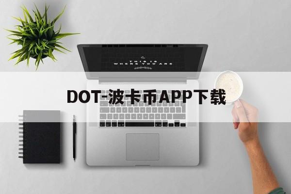 DOT-波卡币APP下载(dot波卡币还能涨到2000吗) DOT-波卡币APP下载(dot波卡币还能涨到2000吗)